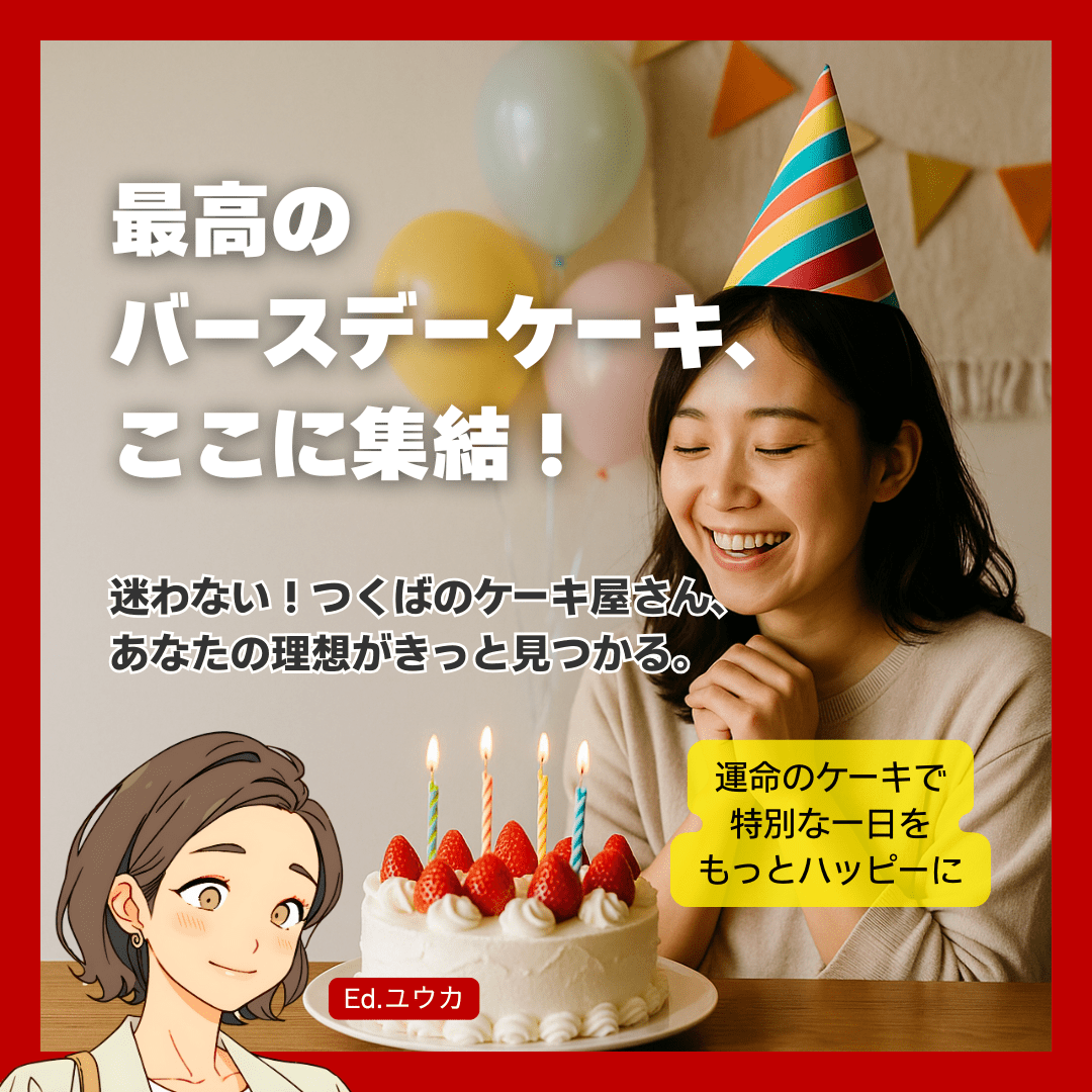 つくばで最高の誕生日ケーキを見つけて、思い出に残る一日を！